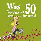 Geschafft: Was Frau mit 50 nicht mehr tun muss!: Lustiges Geschenkbuch für Frauen zum 50. Geburtstag mit witzigen Cartoons, satirischen Texten und viel Op
