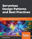 Serverless Design Patterns and Best Practices: Build, secure, and deploy enterprise ready serverless applications with AWS to improve developer productivity (English Edition)