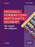 Prüfungsvorbereitung Wirtschaftsfachwirt: Mit Original-IHK-Aufgab