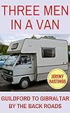 Three Men in a Van: Guildford to Gibraltar by the Back Roads (A Van in Spain Trilogy Book 1) (English Edition)