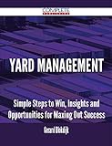 Yard Management - Simple Steps to Win, Insights and Opportunities for Maxing Out Success (English Edition)