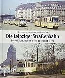 Die Leipziger Straßenbahn. Fotoschätze aus den 50ern, 60ern und 70ern dokumentieren seltene Wagenserien und das sich wandelnde Streckennetzl - eine ... Messestadt (Sutton - Auf Schienen unterwegs)