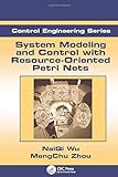 System Modeling and Control with Resource-Oriented Petri Nets (Automation and Control Engineering, Band 35)