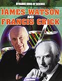 James Watson and Francis Crick (Dynamic Duos of Science, 1, Band 1)