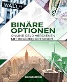 Online Geld verdienen mit Binären Optionen: (Trading, Binäre Optionen für Anfänger, Aktienhandel, Aktien, Geld verdienen, Online Business)