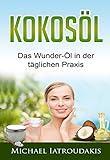 Kokosöl: Das Wunder-Öl in der täglichen Praxis …über 70 Anwendungsmöglichkeiten für Körper, Geist und Seele (Haarpflege, Hautpflege, Entgiftung, Zahnpasta / WISSEN KOMPAKT)
