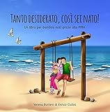 Tanto desiderato, così sei nato!: Un libro per bambini nati grazie alla PMA (Italian Edition)