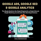 Google Ads, Google SEO & Google Analytics: Von Google Analytics über Google Shopping bis zu Google Adwords - Google Marketing von A-Z, alles über dein Google Business