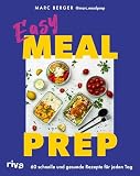 Easy Meal Prep: 60 schnelle und gesunde Rezepte für jeden Tag | Einfache Gerichte für Frühstück, Mittag- und Abendessen. Mit Wochenp