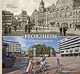 Pforzheim. Alte Ansichten - Neue Perspektiven: Hrsg.: Stadtarchiv Pforzheim - Institut für Stadtgeschichte