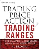Trading Price Action Trading Ranges: Technical Analysis of Price Charts Bar by Bar for the Serious Trader (Wiley Trading Series)