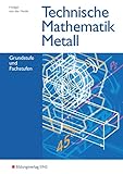 Technische Mathematik Metall: Grundstufe und Fachstufen: Schülerband: Ausgabe Metall / Grundstufe und Fachstufen: Schülerband (Technische Mathematik: Ausgabe Metall)