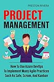 Project Management: How To Use Azure DevOps To Implement Many Agile Practices Such As Safe, Scrum, And Kanban (English Edition)