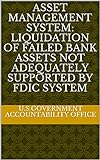 Asset Management System: Liquidation of Failed Bank Assets Not Adequately Supported by FDIC System (English Edition)