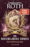 Die Wintergarten-Frauen. Die Hoffnung lebt: Roman | In finsteren Zeiten bringen drei Künstlerinnen Licht ins Dunkel. Der Abschluss der Wintergarten-Trilogie in Berlin. (Die Wintergarten-Saga, Band 3)