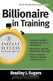Billionaire In Training: Build Businesses, Grow Enterprises, and Make Your Fortune (Instant Success Series) (English Edition)