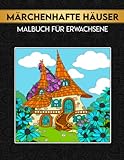 Märchenhafte Häuser Malbuch für Erwachsene: Mit erstaunlichen Schlössern, Märchenhäusern, Drachen & mehr | Fantasy World Malvorlagen | Perfekt für Stressabbau & Entspannung
