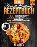 XXL Heißluftfritteuse Rezeptbuch: 300 leckere und gesunde Airfryer Rezepte mit Bildern | Das große Heissluftfritteuse Kochbuch mit Nährwertangaben & Tipps | Inkl: Vegan, Vegetarisch, LowCarb + Party