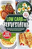 Low Carb für Berufstätige: 160 gesunde & schnelle Low Carb Rezepte zum Abnehmen mit Nährwertangaben & 30 Tage Ernährungsplan (inkl. Tipps zur Low Carb Diät)