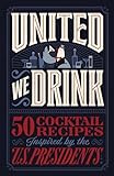 United We Drink: 50 Cocktail Recipes Inspired by the US Presidents (English Edition)