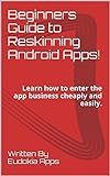 Beginners Guide to Reskinning Android Apps!: Learn how to enter the app business cheaply and easily. (English Edition)