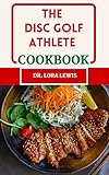 The Disc Golf Athlete Cookbook: A Nutritional Athlete Diet To Improve Energy Levels And Excel as a Target Marksman (English Edition)
