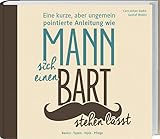 Eine kurze, aber ungemein pointierte Anleitung wie Mann sich einen Bart stehen lässt: Basics Typen Style Pfleg