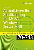 Aktualisieren Ihrer Zertifizierung für MCSA: Windows Server 2016: Original Microsoft Prüfungstraining 70-743 (Original Microsoft Training)