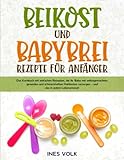 Beikost und Babybrei Rezepte für Anfänger: Das Kochbuch mit einfachen Rezepten, die ihr Baby mit selbstgemachten gesunden und schmackhaften Mahlzeiten versorgen – und das in jedem Lebensmonat!