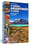 111 Gründe, Argentinien zu lieben: Eine Liebeserklärung an das schönste Land der Welt