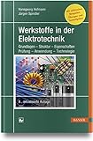 Werkstoffe in der Elektrotechnik: Grundlagen - Struktur - Eigenschaften - Prüfung - Anwendung - Technologie
