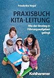 Praxisbuch Kita-Leitung: Wie der Einstieg in Führungsaufgaben geling