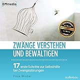 Zwänge verstehen und bewältigen: 17 erste Schritte zur Selbsthilfe bei Zwangsstörung