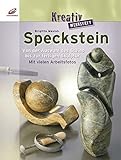 Speckstein: Von der Auswahl des Steins bis zur fertigen Skulptur. Mit vielen Arbeitsfotos (Kreativwerkstatt)