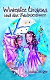 Winterfee Chiarina und der Zauberschnee: Fröhlich bunt illustriertes Wintermärchen E-Book Band 1 für Kinder ab 5 Jahre (Winterfee Chiarina Kinderbuch-Reihe)