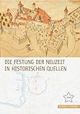 Die Festung der Neuzeit in historischen Quellen: Festungsforschung Band 9