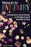 Waiting for the Fat Fairy: A Common-sense Guide to Weight Loss and Healthy Living