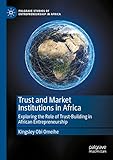 Trust and Market Institutions in Africa: Exploring the Role of Trust-Building in African Entrepreneurship (Palgrave Studies of Entrepreneurship in Africa)