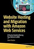 Website Hosting and Migration with Amazon Web Services: A Practical Guide to Moving Your Website to AWS