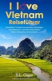 I love Vietnam Reiseführer: Reiseführer Vietnam mit günstigen Reisetipps für Backpacker, Vietnamesische Küche, Hanoi, Halong Bay, Reisterrassen. (Swissmissontour Reiseführer)