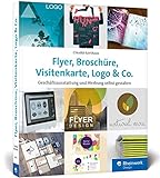Flyer, Broschüre, Visitenkarte, Logo & Co.: Werbemittel und Printprodukte selbst gestalten – inkl. Plakat, Postkarte und Geschäftsausstattung