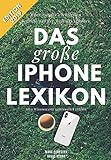 Das große iPhone Lexikon - Über 150 der wichtigsten Begriffe aus der Welt des iPhones - Edition 2019: Alles Wissenswerte verständlich erklärt