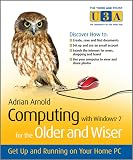 Computing with Windows 7 For the Older and Wiser: Get Up and Running on Your Home PC (The Third Age Trust (U3A)/Older & Wiser)