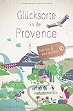 Glücksorte in der Provence: Fahr hin und werd glücklich