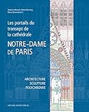 Les portails du transept de la cathédrale Notre-Dame de Paris: Architecture – Sculpture – Polychromie (Schriften des Instituts für Archäologische ... Denkmalwissenschaften und Kunstgeschichte)