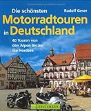 Die schönsten Motorradtouren in Deutschland: 40 Touren von den Alpen bis an die Nordsee