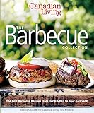 Canadian Living: The Barbecue Collection: The Best Barbecue Recipes from Our Kitchen to Your Backyard