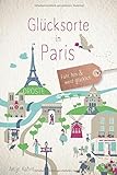 Glücksorte in Paris: Fahr hin und werd glücklich