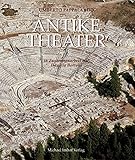 Antike Theater: Architektur, Kunst und Dichtung der Griechen und Römer