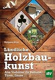 Ländliche Holzbaukunst: Alte Vorbilder für Balkone, Türen, Z
